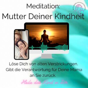 Mediation um Verstrickungen zur eigenen Mutter zu lösen. werde glücklich und heile dein inneres Kind.